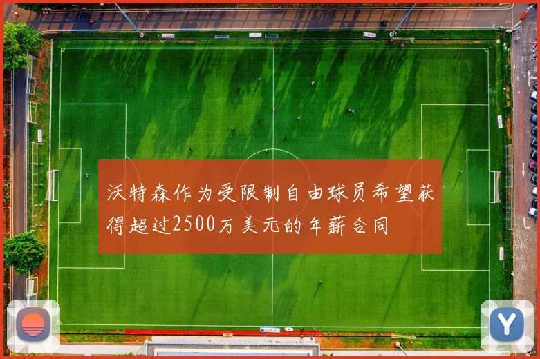 沃特森作为受限制自由球员希望获得超过2500万美元的年薪合同